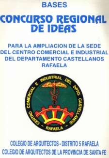 CONCURSO REGIONAL DE IDEAS PARA LA AMPLIACION DE LA SEDE DEL CENTRO COMERCIAL E INDUSTRIAL DEL  DEPARTAMENTO CASTELLANO RAFAELA